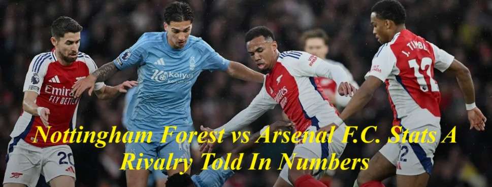 Nottingham Forest vs Arsenal F.C. Stats A Rivalry Told In Numbers